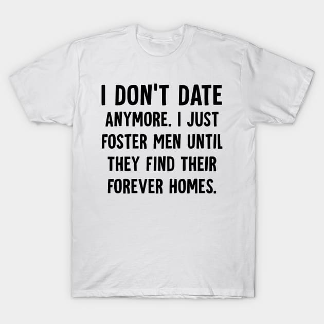 I Dont Date Anymore I Just Foster Funny Dating Women T-Shirt by peskybeater